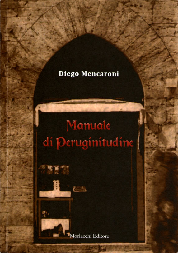 Manuale di Peruginitudine ©2012 Diego Mencaroni Ed. Morlacchi (collaborazione)